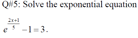 Solved Q#5: Solve the exponential equation 2x+1 e 5 5 -1=3. | Chegg.com