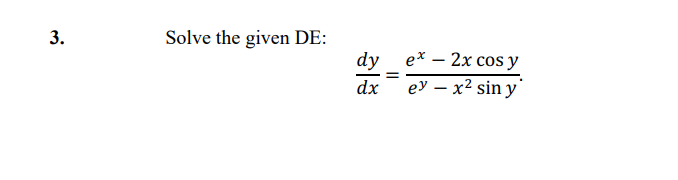 3. Solve the given DE: dy dx = ex-2x cos y ey - x² sin y