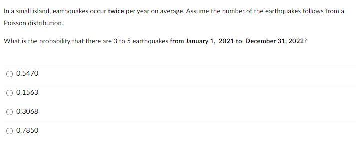 Solved In A Small Island Earthquakes Occur Twice Per Year Chegg