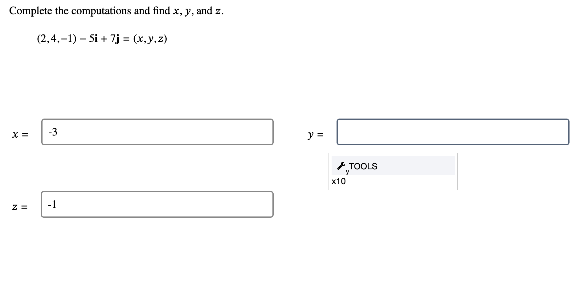 Complete the computations and find \( x, y \), and \( z \). \[ (2,4,-1)-5 \mathbf{i}+7 \mathbf{j}=(x, y, z) \] \[ x= \] \[ y=