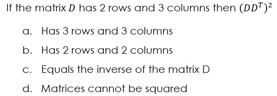Solved If the matrix D has 2 rows and 3 columns then (DDT)2 | Chegg.com