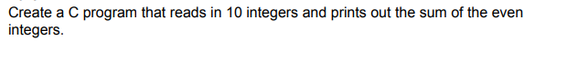 Solved Create a C program that reads in 10 integers and | Chegg.com