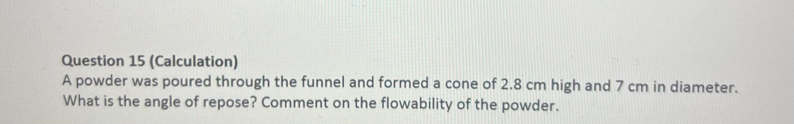 Solved Question 15 (Calculation) A powder was poured through | Chegg.com