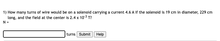 1) How many turns of wire would be on a solenoid carrying a current \( 4.6 \mathrm{~A} \) if the solenoid is \( 19 \mathrm{~c