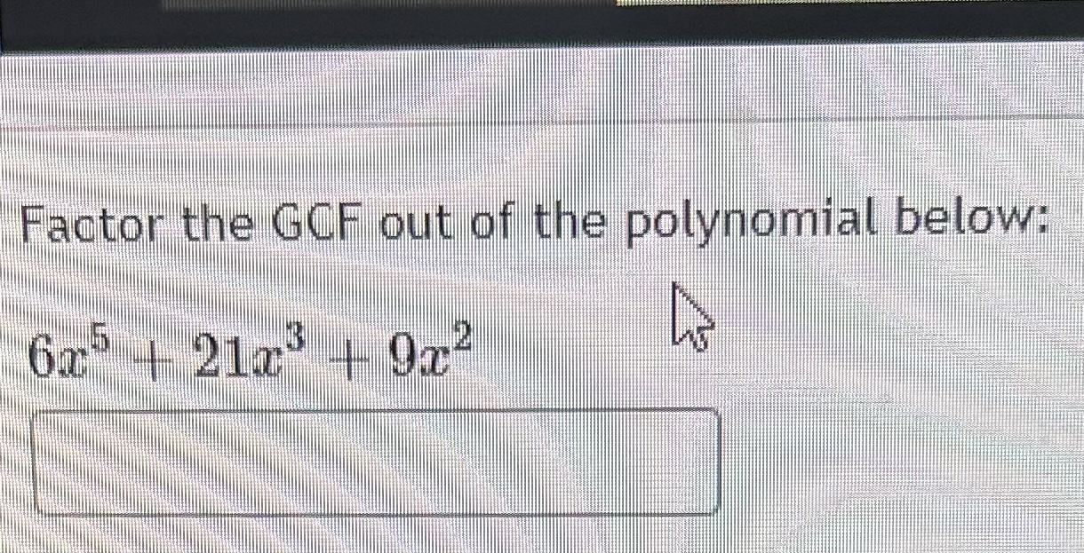 Solved Factor the GCF out of the polynomial below: | Chegg.com