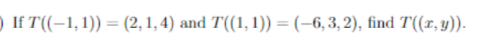 If \( T((-1,1))=(2,1,4) \) and \( T((1,1))=(-6,3,2) \), find \( T((x, y)) \).