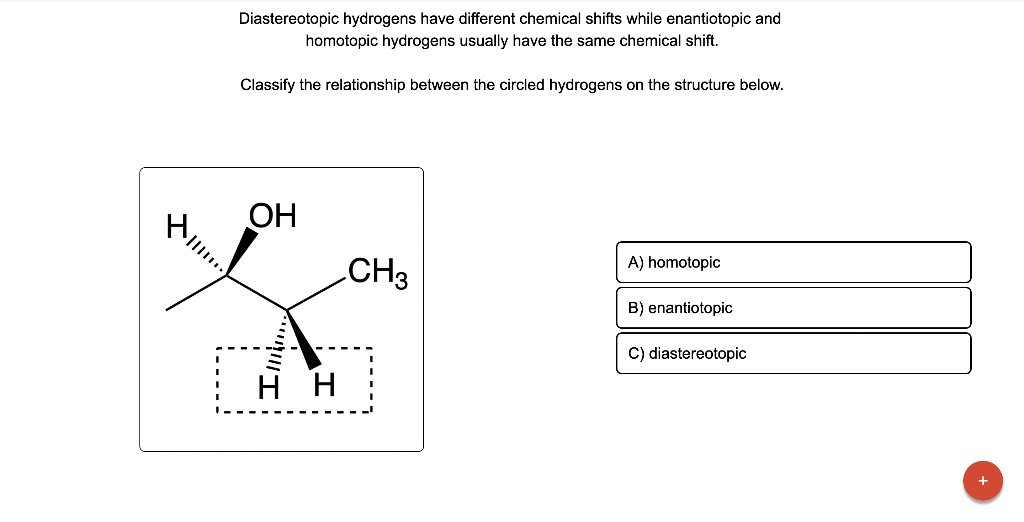 Diastereotopic hydrogens have different chemical shifts while enantiotopic and homotopic hydrogens usually have the same chem