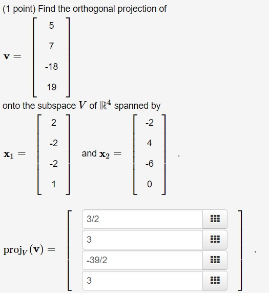Solved (1 point) Find the orthogonal projection of V = onto | Chegg.com