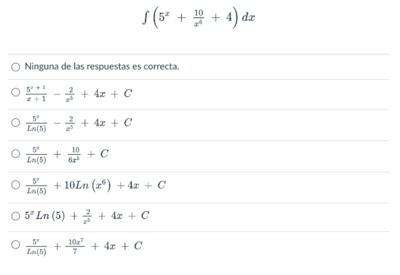 \[ \int\left(5^{x}+\frac{10}{x^{6}}+4\right) d x \] Ninguna de las respuestas es correcta. \[ \begin{array}{l} \frac{5^{x+1}}