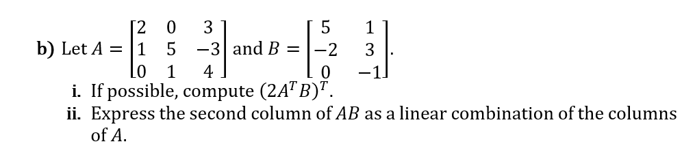 Solved b) Let A=⎣⎡2100513−34⎦⎤ and B=⎣⎡5−2013−1⎦⎤. i. If | Chegg.com