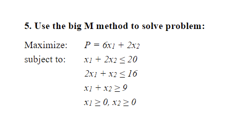 Solved 5. Use the big M method to solve problem: Maximize: | Chegg.com
