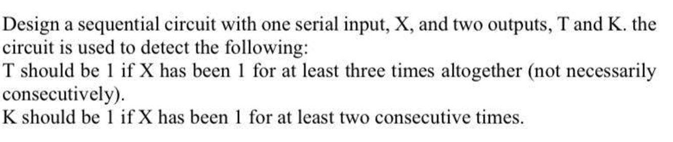 Solved Design a sequential circuit with one serial input, X, | Chegg.com