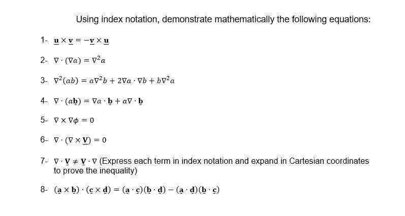 Using index notation, demonstrate mathematically the following equations:
1- \( \underline{\mathbf{u}} \times \underline{\mat