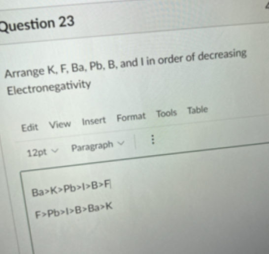 Solved Question 23 Arrange K,F,Ba,Pb,B, And I In Order Of | Chegg.com