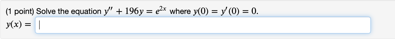 (1 point) Solve the equation \( y^{\prime \prime}+196 y=e^{2 x} \) where \( y(0)=y^{\prime}(0)=0 \). \[ y(x)= \]