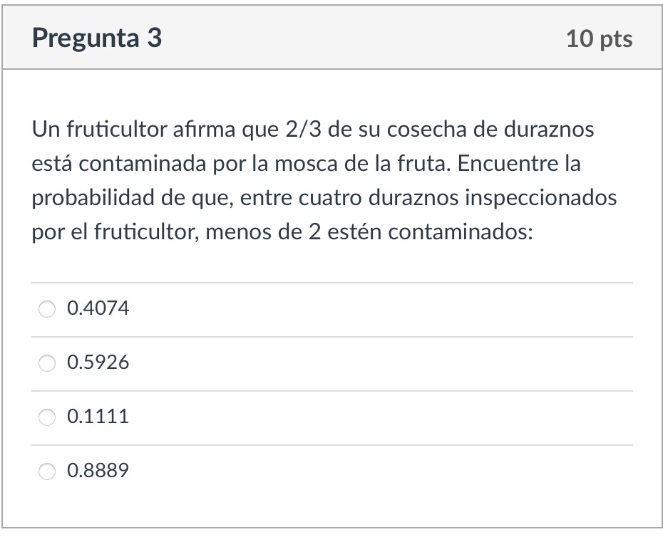 Un fruticultor afirma que \( 2 / 3 \) de su cosecha de duraznos está contaminada por la mosca de la fruta. Encuentre la proba