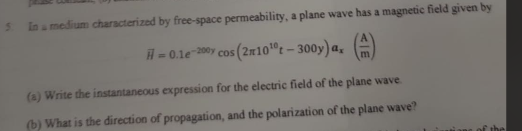 5. In a medium characterized by free-space permeability, a plane wave has a magnetic field given by
H = 0.1e-200y cos (2n10¹0