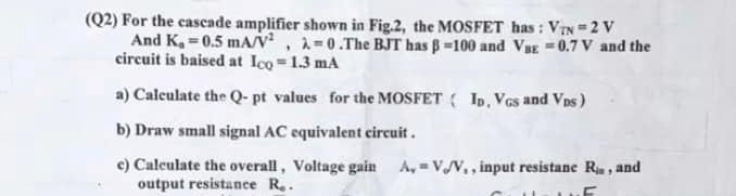 Solved (Q2) For the cascade amplifier shown in Fig.2, the | Chegg.com