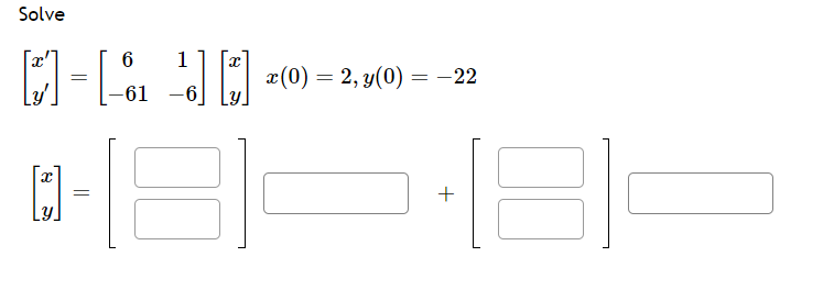 Solve \[ \begin{array}{l} {\left[\begin{array}{l} x^{\prime} \\ y^{\prime} \end{array}\right]=\left[\begin{array}{cc} 6 & 1 \