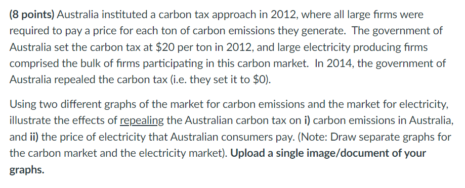 (8 points) Australia instituted a carbon tax approach in 2012 , where all large firms were required to pay a price for each t