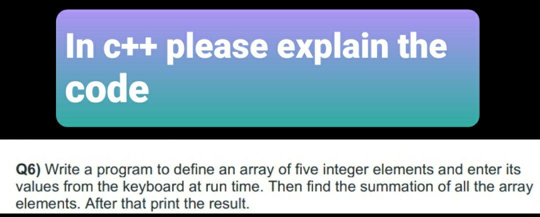 Solved In c++ please explain the code Q6) Write a program to | Chegg.com