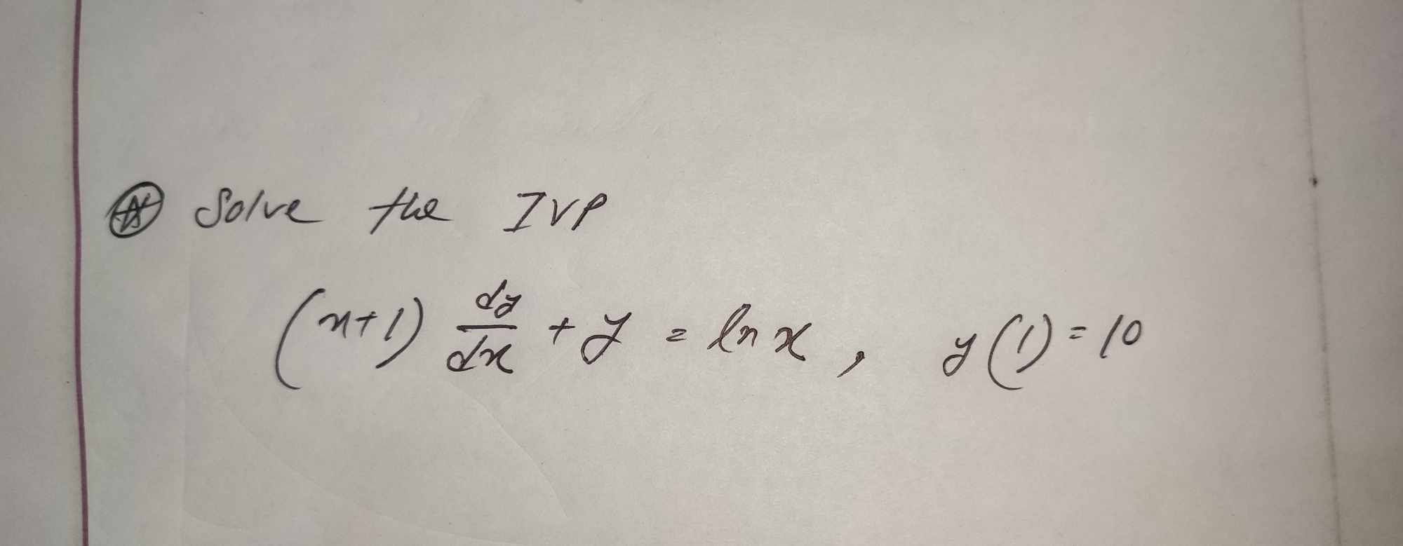 \# Solve the IVP \[ (x+1) \frac{d y}{d x}+y=\ln x, \quad y(1)=10 \]