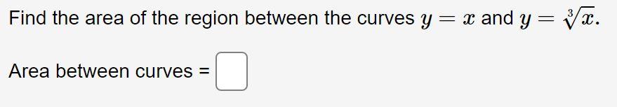 Solved Find the area of the region between the curves y = x | Chegg.com