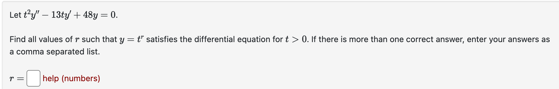 Let \( t^{2} y^{\prime \prime}-13 t y^{\prime}+48 y=0 \)
Find all values of \( r \) such that \( y=t^{r} \) satisfies the dif