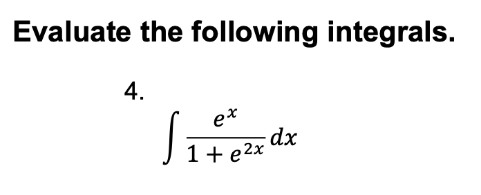 Solved Evaluate the following integrals. 4. ex dx 1 + e2x | Chegg.com