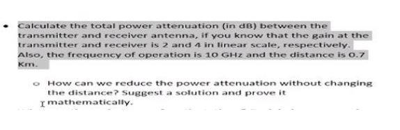 Calculate the total power attenuation (in dB) between the transmitter and receiver antenna, if you know that the gain at the 