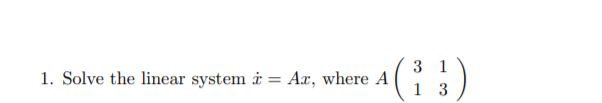 Solved 1. Solve the linear system i = Ax, where A 3 1 1 3 | Chegg.com