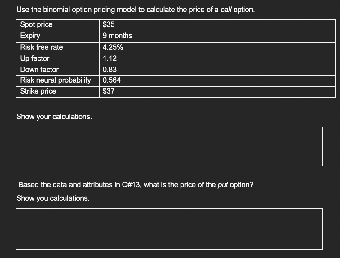 Use the binomial option pricing model to calculate the price of a call option.
Show your calculations.
Based the data and att