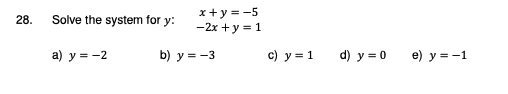 28. Solve the system for \( y: \quad x+y=-5 \) a) \( y=-2 \) b) \( y=-3 \) c) \( y=1 \) d) \( y=0 \) e) \( y=-1 \)