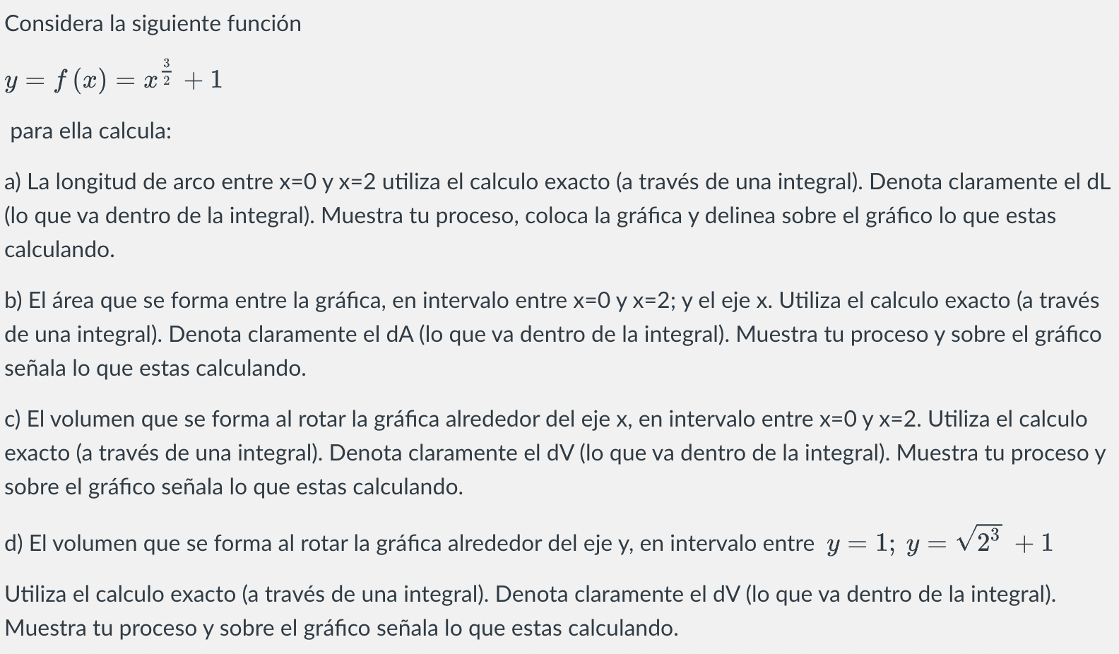 Considera la siguiente función \[ y=f(x)=x^{\frac{3}{2}}+1 \] para ella calcula: a) La longitud de arco entre \( \mathrm{x}=0