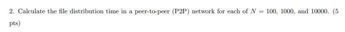 Solved 2 File distribution time: Server-Client vs. P2P (10 | Chegg.com