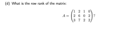 Solved (d) What is the row rank of the matrix (1 2 1 0 A = | Chegg.com
