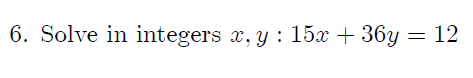 6. Solve in integers \( x, y: 15 x+36 y=12 \)