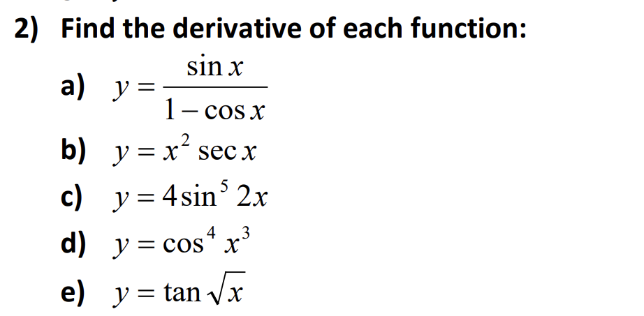 a) y 2 2) Find the derivative of each function: sin x 1- COS X b) y = x? sec x c) y = 4 sin 2x * e) y = tan VX 5 4 d) y = cos