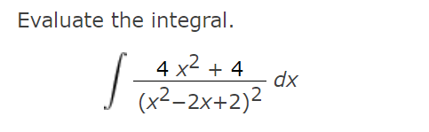 Solved Evaluate the integral. 4 x2 + 4 (x2-2x+2)2 dx | Chegg.com