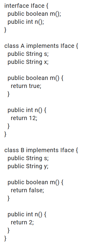 interface Iface { public boolean m(); public int n(); class A implements Iface { public String s; public String x; public boo