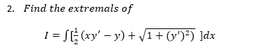 Solved 2. Find the extremals of = S[(xy' – y) + V1 + (%')2) | Chegg.com