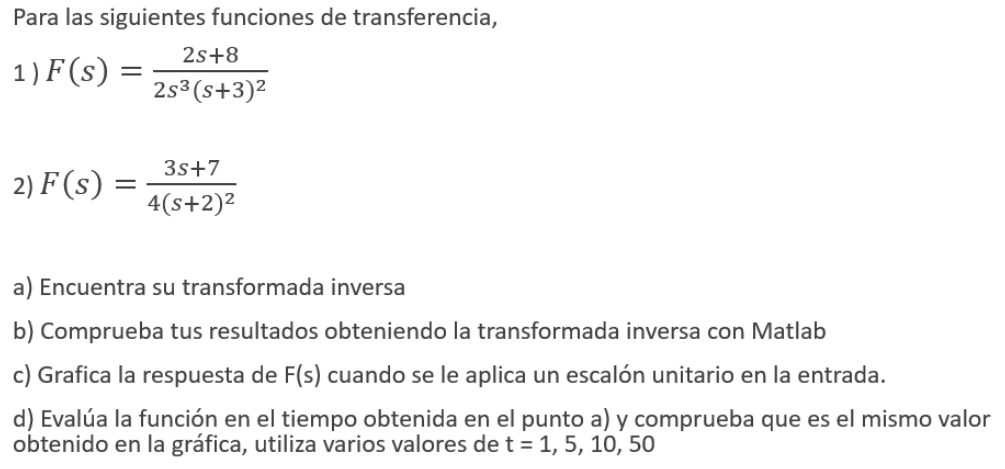 Para las siguientes funciones de transferencia, 1) \( F(s)=\frac{2 s+8}{2 s^{3}(s+3)^{2}} \) 2) \( F(s)=\frac{3 s+7}{4(s+2)^{