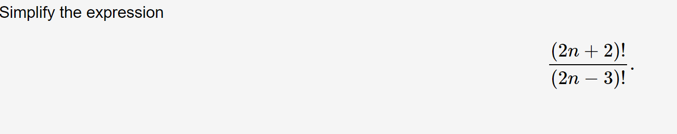 \( \frac{(2 n+2) !}{(2 n-3) !} \)