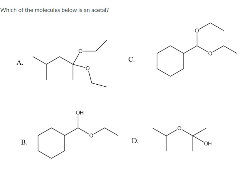 Solved Which of the molecules below is an acetal? A. C. B. | Chegg.com