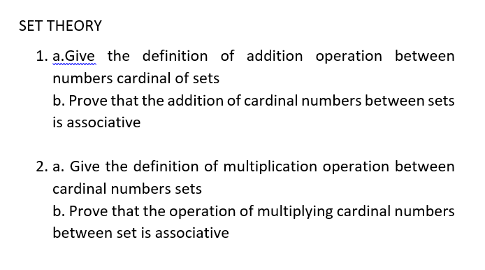 SET THEORY
1. a.Give the definition of addition operation between
numbers cardinal of sets
b. Prove that the addition of card