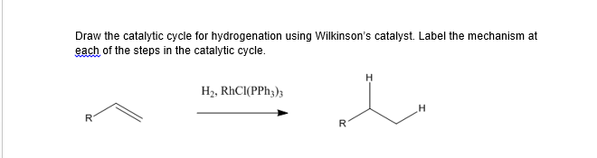 Solved Draw the catalytic cycle for hydrogenation using | Chegg.com