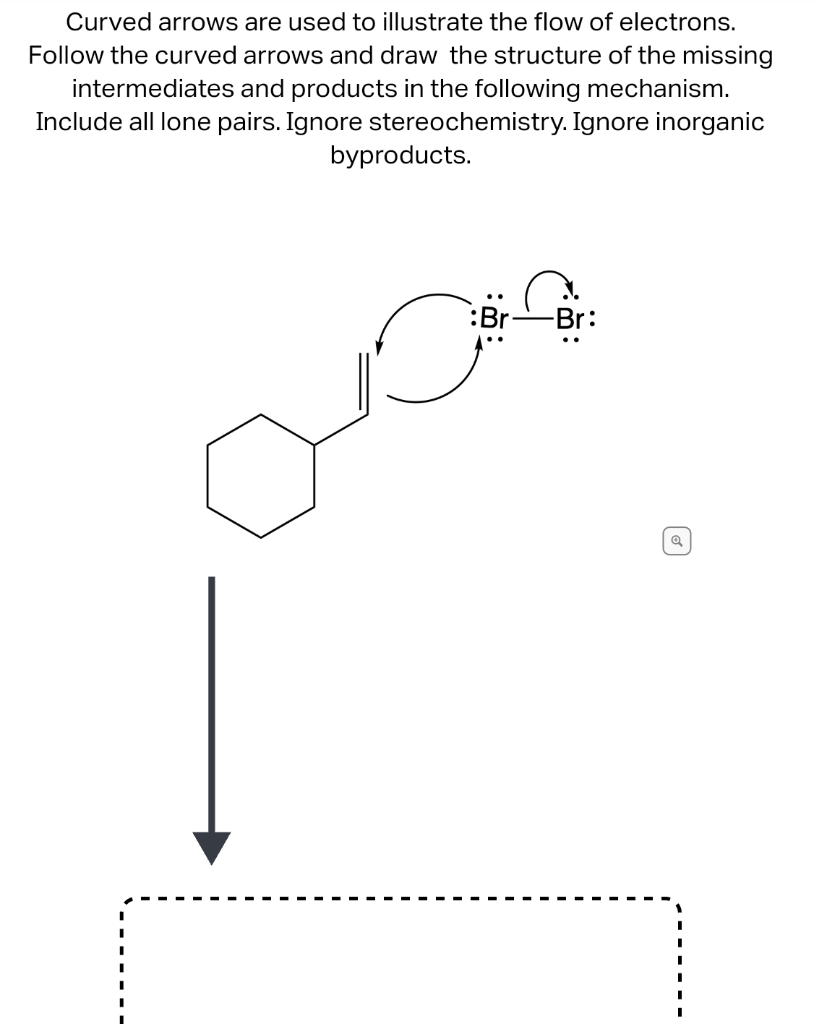 Curved arrows are used to illustrate the flow of electrons. Follow the curved arrows and draw the structure of the missing in