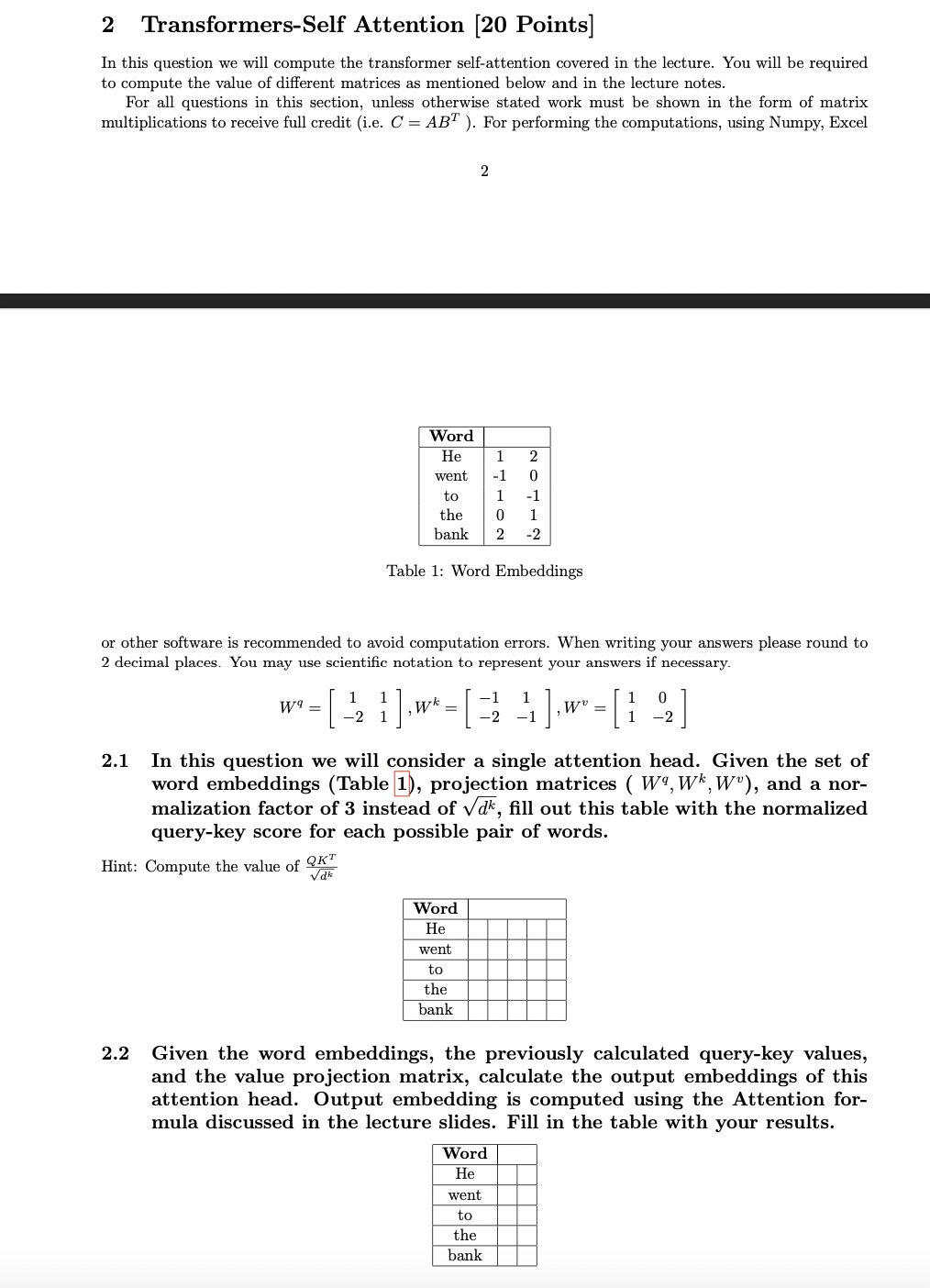 2 Transformers-Self Attention [20 Points]
In this question we will compute the transformer self-attention covered in the lect
