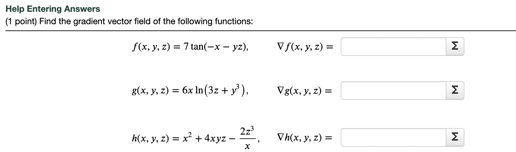 Help Entering Answers (1 point) Find the gradient vector field of the following functions: \[ \begin{array}{ll} f(x, y, z)=7