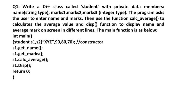 Solved Q1: Write a C++ class called 'student' with private | Chegg.com
